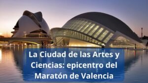 La Ciudad de las Artes y Ciencias: epicentro del Maratón de Valencia