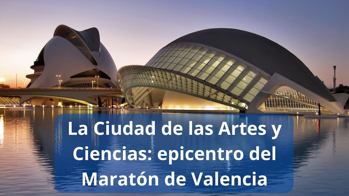 La Ciudad de las Artes y Ciencias: epicentro del Maratón de Valencia